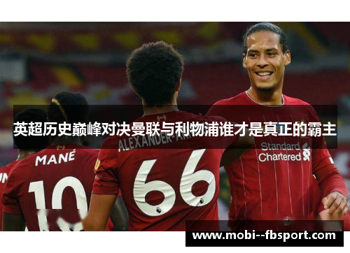 英超历史巅峰对决曼联与利物浦谁才是真正的霸主